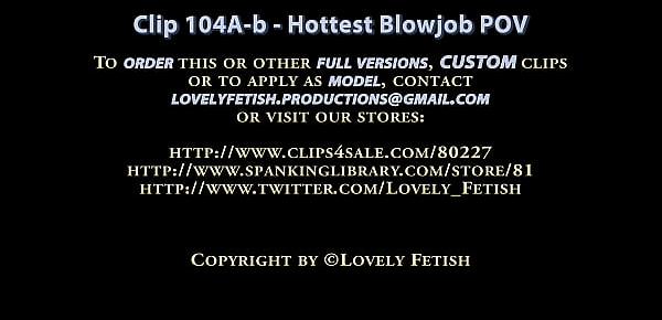  Clip 104A-b Hottest Blowjob POV - Full Version Sale $7